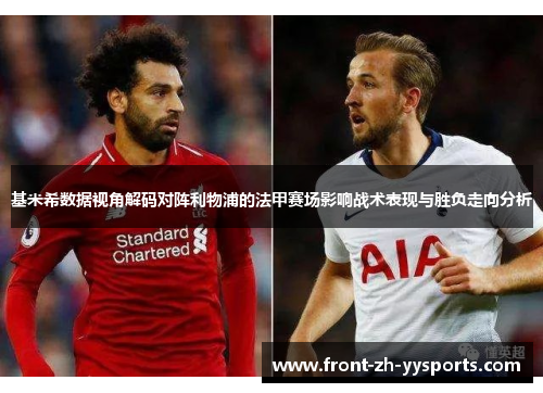 基米希数据视角解码对阵利物浦的法甲赛场影响战术表现与胜负走向分析
